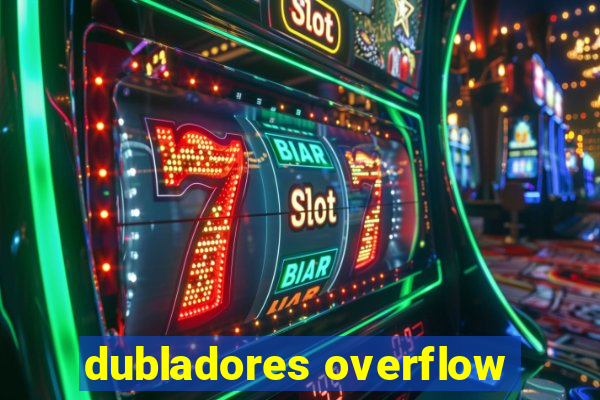 dubladores overflow